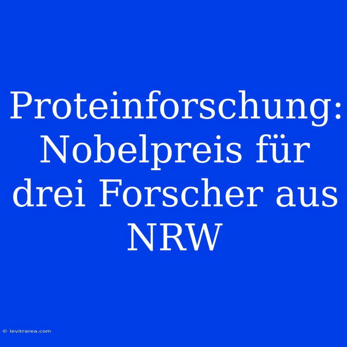 Proteinforschung: Nobelpreis Für Drei Forscher Aus NRW