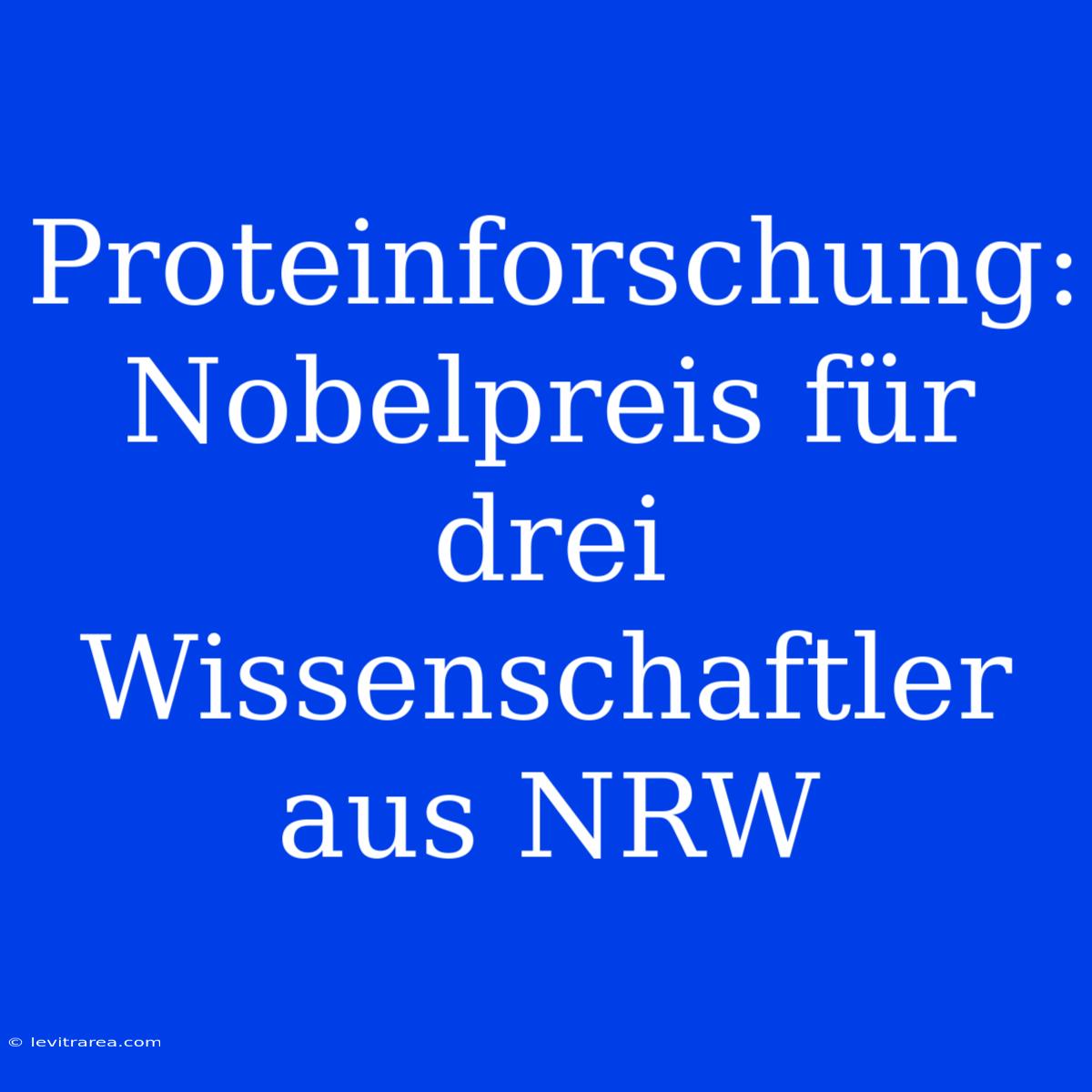 Proteinforschung: Nobelpreis Für Drei Wissenschaftler Aus NRW