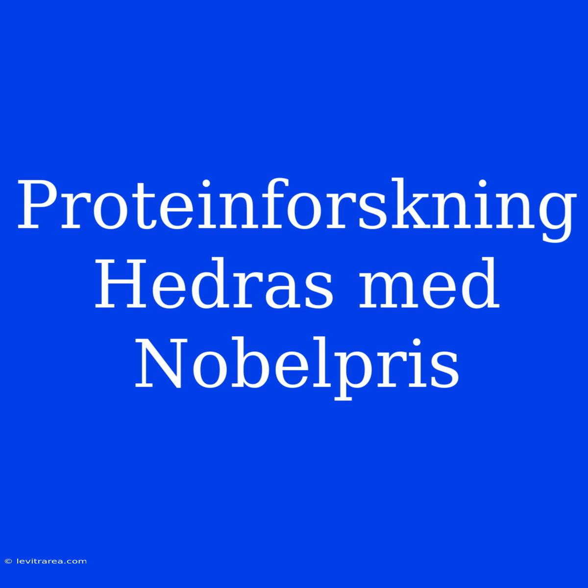 Proteinforskning Hedras Med Nobelpris