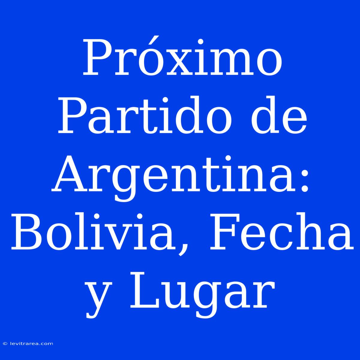 Próximo Partido De Argentina: Bolivia, Fecha Y Lugar