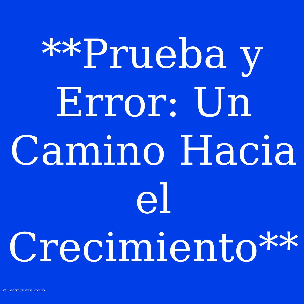 **Prueba Y Error: Un Camino Hacia El Crecimiento**