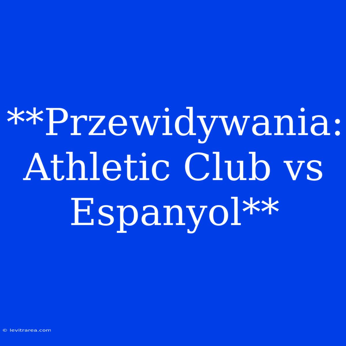 **Przewidywania: Athletic Club Vs Espanyol**