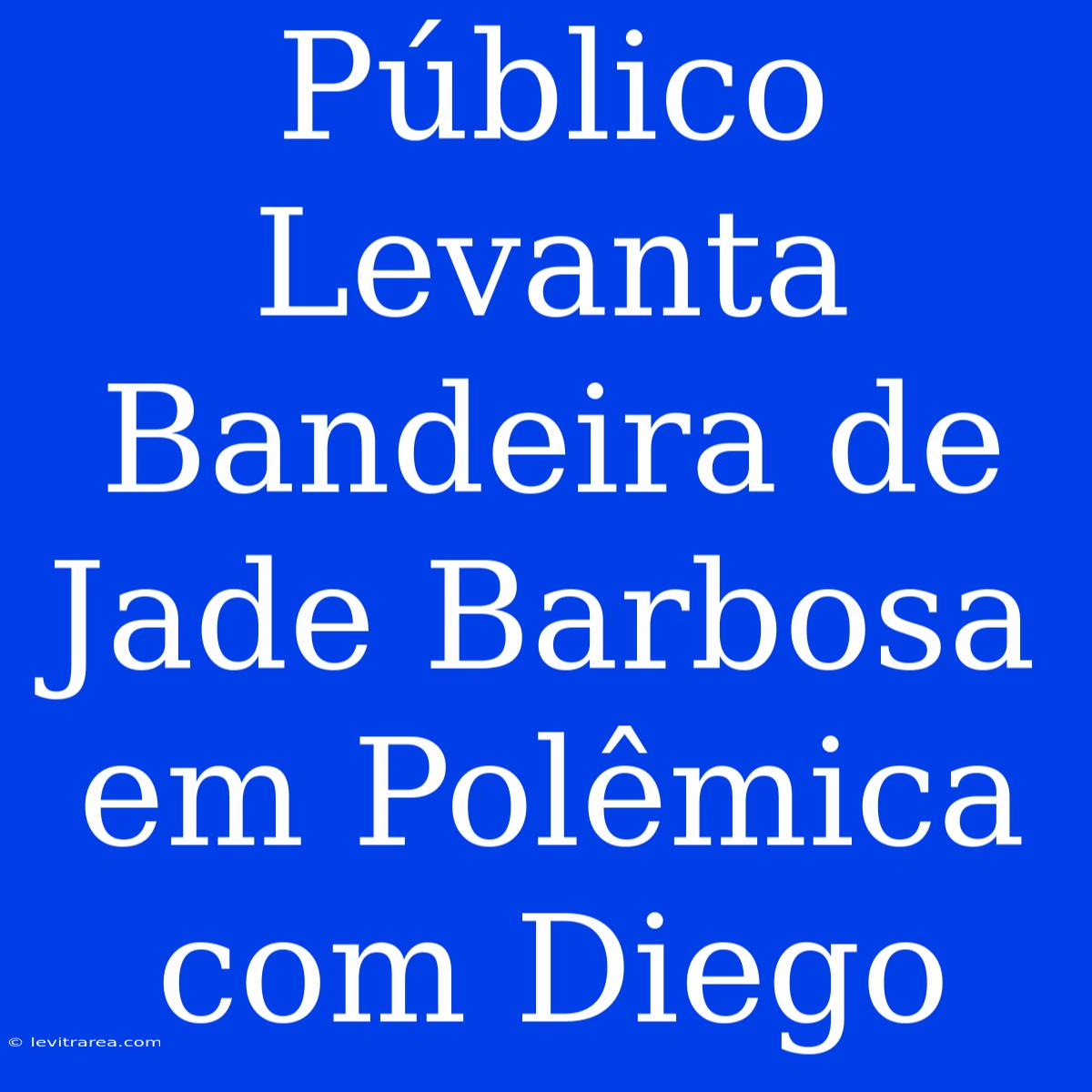 Público Levanta Bandeira De Jade Barbosa Em Polêmica Com Diego