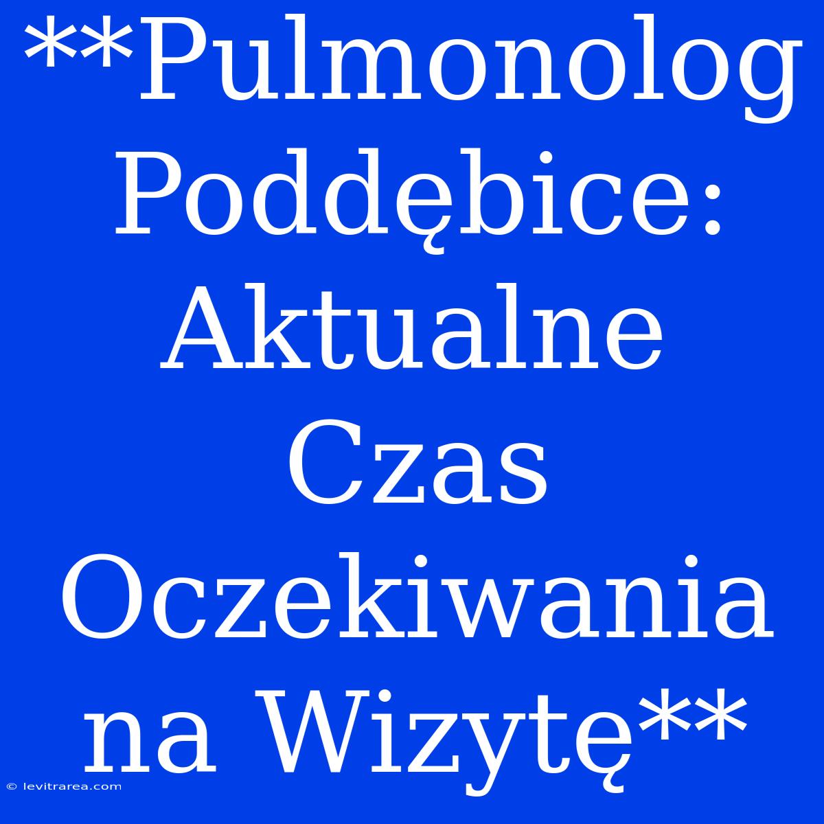 **Pulmonolog Poddębice: Aktualne Czas Oczekiwania Na Wizytę** 