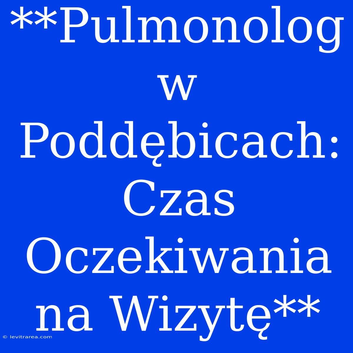 **Pulmonolog W Poddębicach: Czas Oczekiwania Na Wizytę**