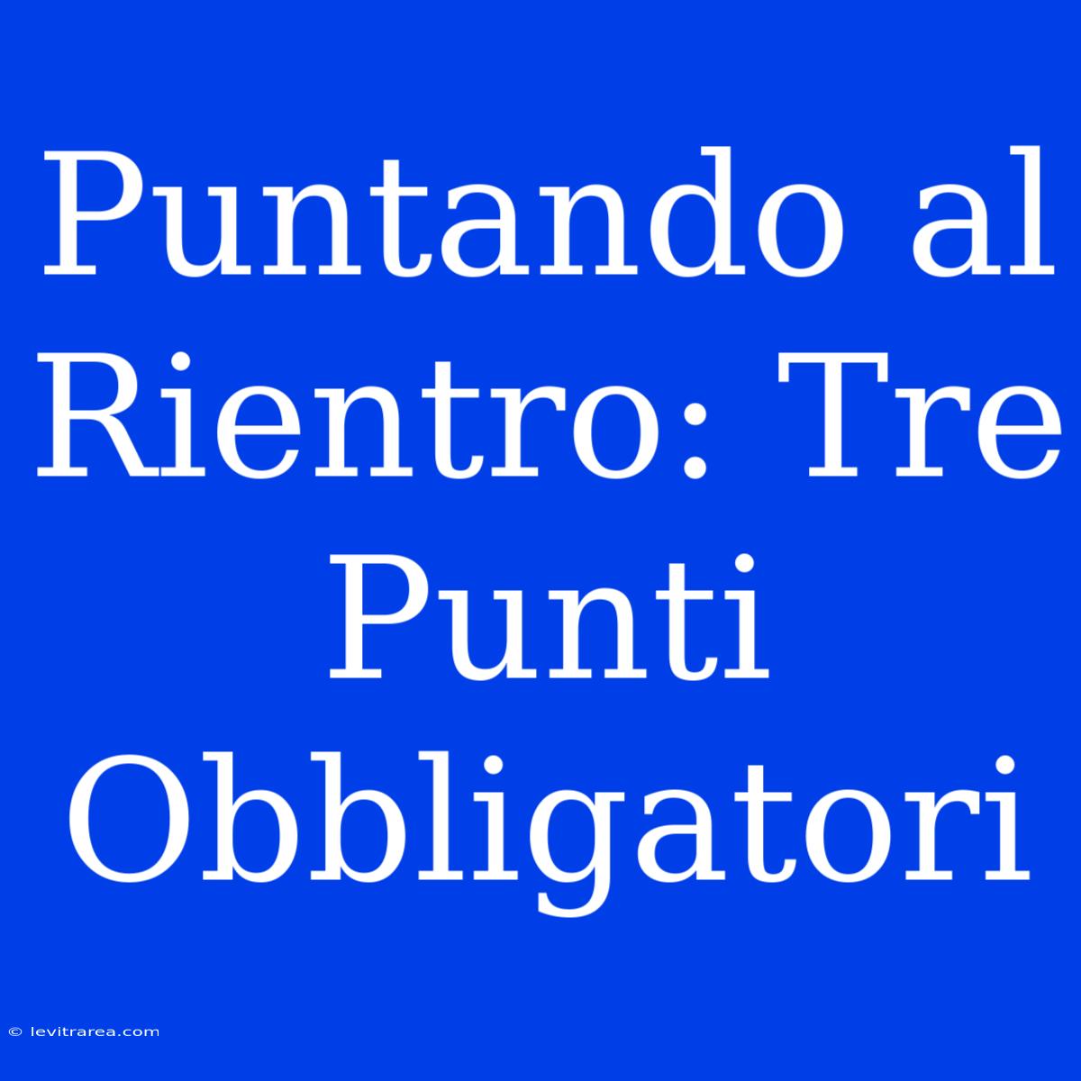 Puntando Al Rientro: Tre Punti Obbligatori