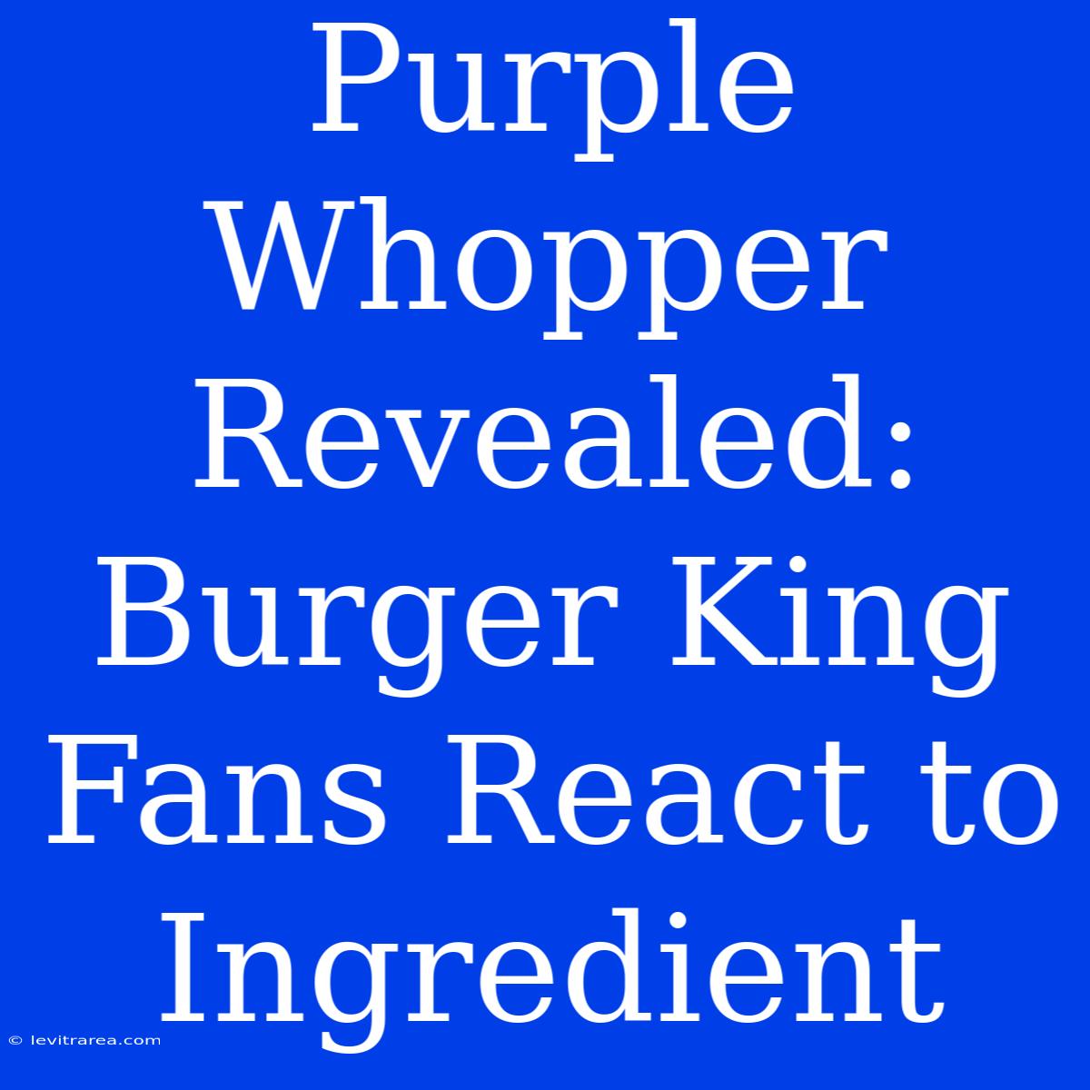 Purple Whopper Revealed: Burger King Fans React To Ingredient