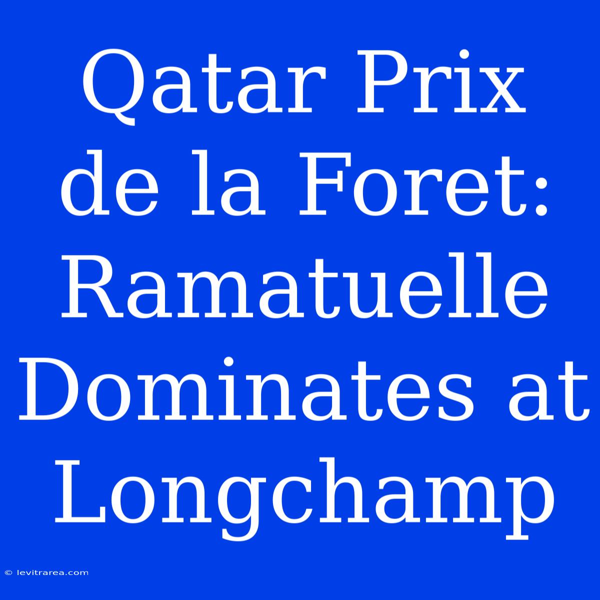 Qatar Prix De La Foret: Ramatuelle Dominates At Longchamp