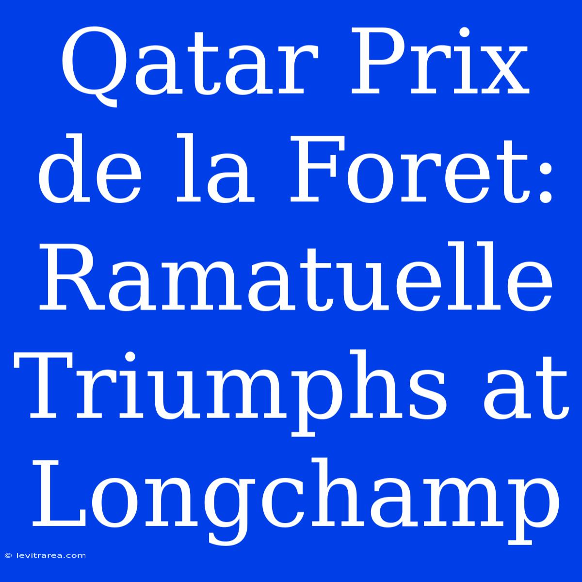 Qatar Prix De La Foret: Ramatuelle Triumphs At Longchamp