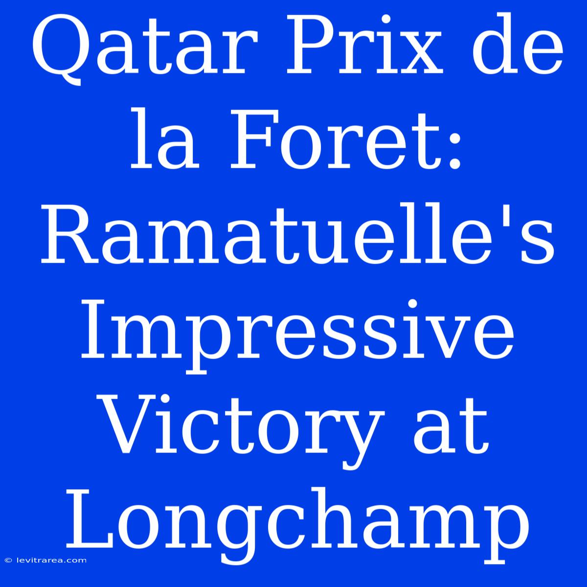 Qatar Prix De La Foret: Ramatuelle's Impressive Victory At Longchamp