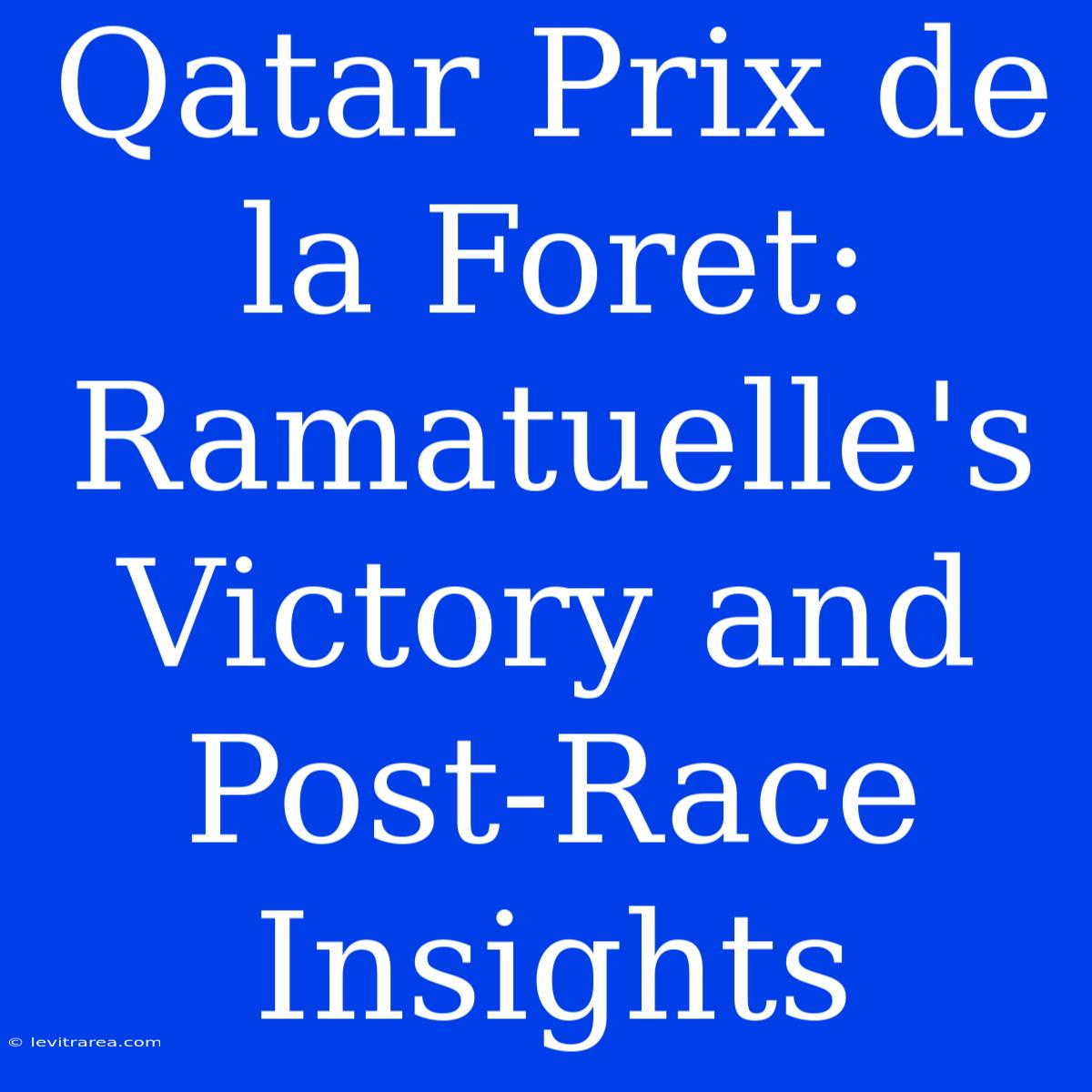 Qatar Prix De La Foret: Ramatuelle's Victory And Post-Race Insights 