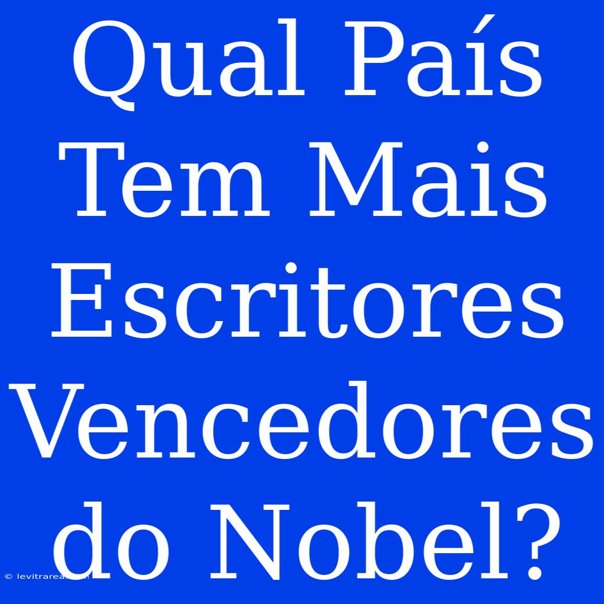 Qual País Tem Mais Escritores Vencedores Do Nobel?