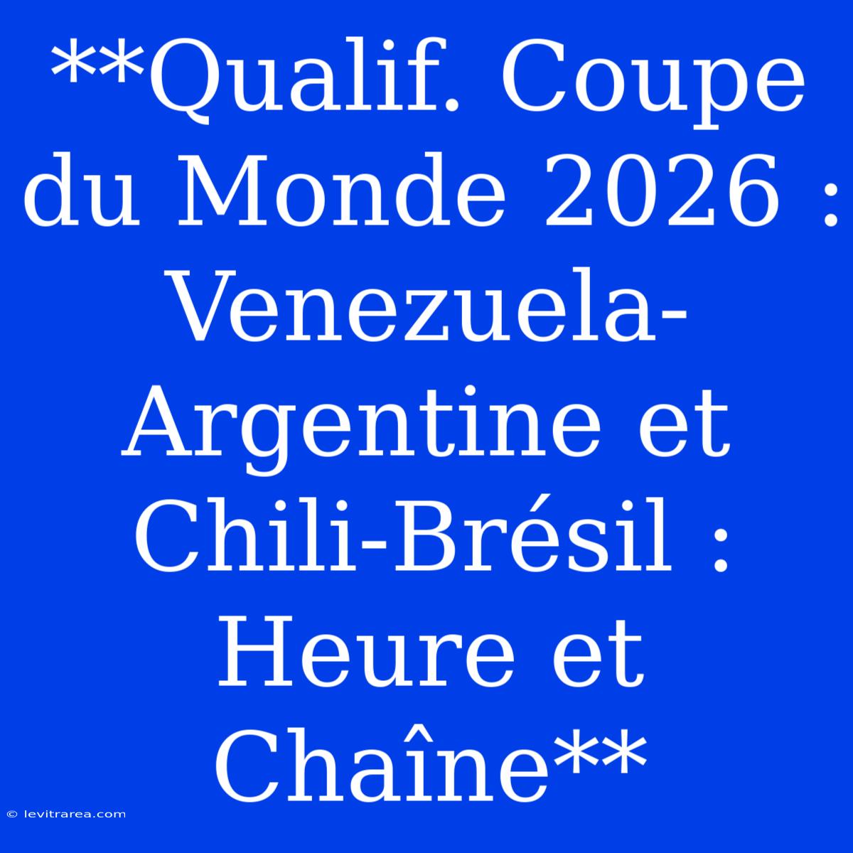 **Qualif. Coupe Du Monde 2026 : Venezuela-Argentine Et Chili-Brésil : Heure Et Chaîne**