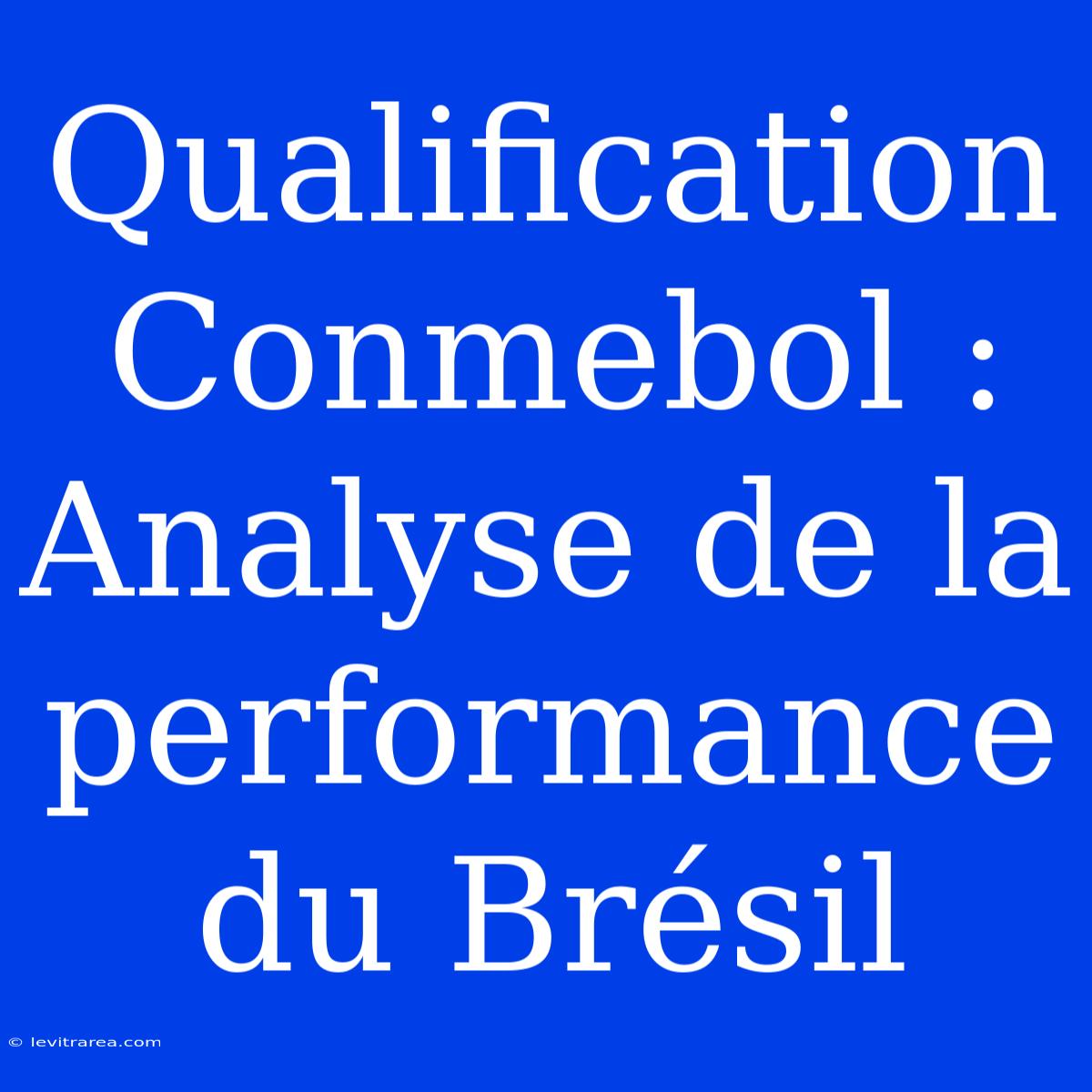 Qualification Conmebol : Analyse De La Performance Du Brésil