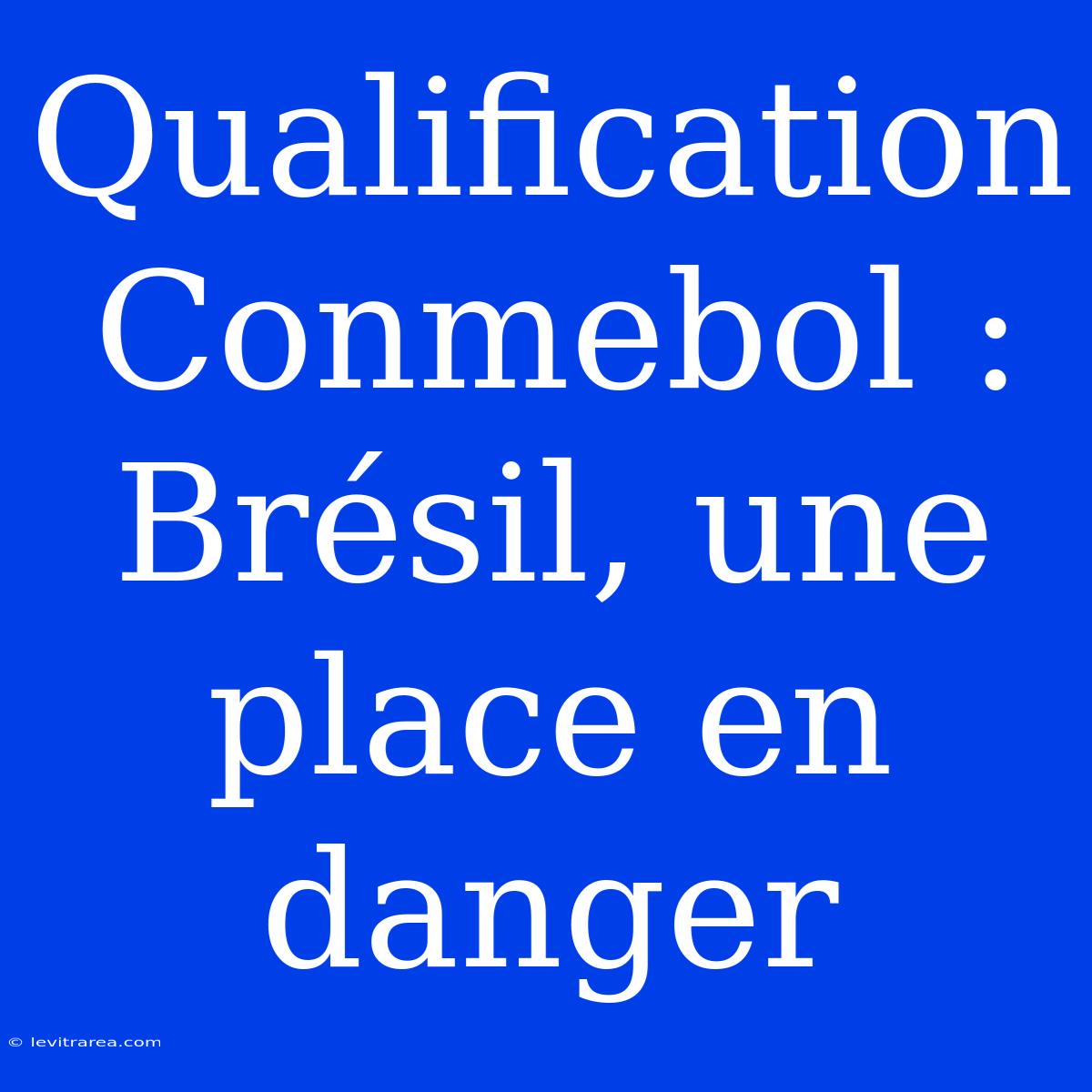 Qualification Conmebol : Brésil, Une Place En Danger