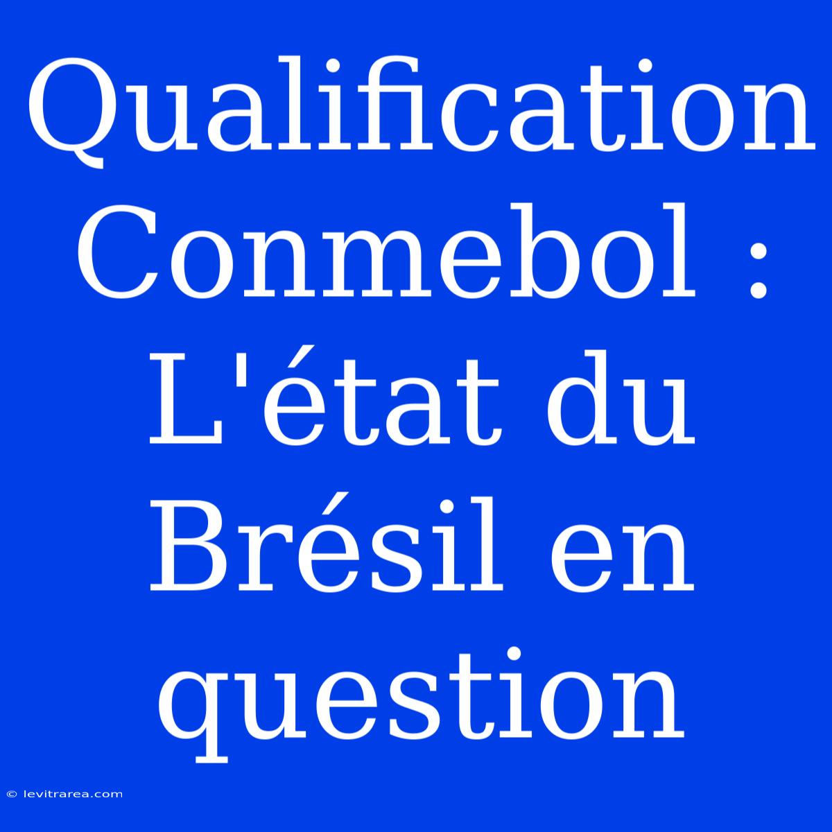 Qualification Conmebol : L'état Du Brésil En Question