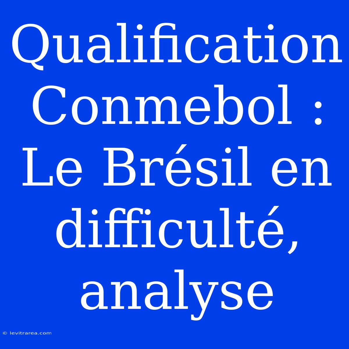 Qualification Conmebol : Le Brésil En Difficulté, Analyse