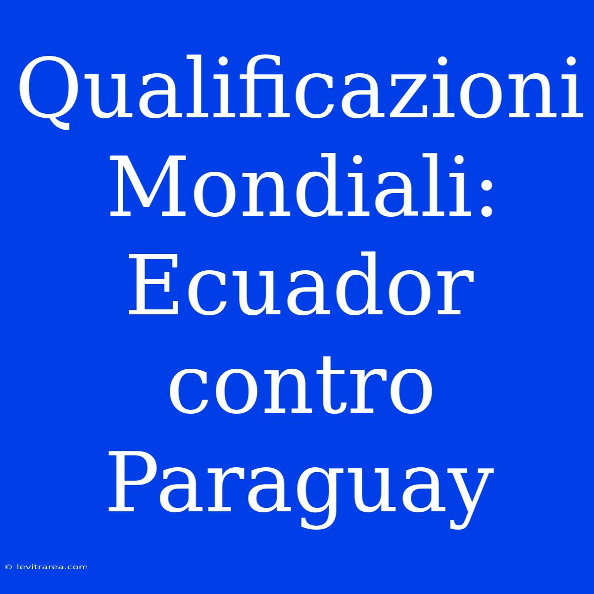 Qualificazioni Mondiali: Ecuador Contro Paraguay