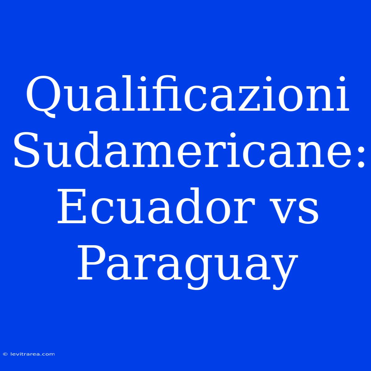 Qualificazioni Sudamericane: Ecuador Vs Paraguay