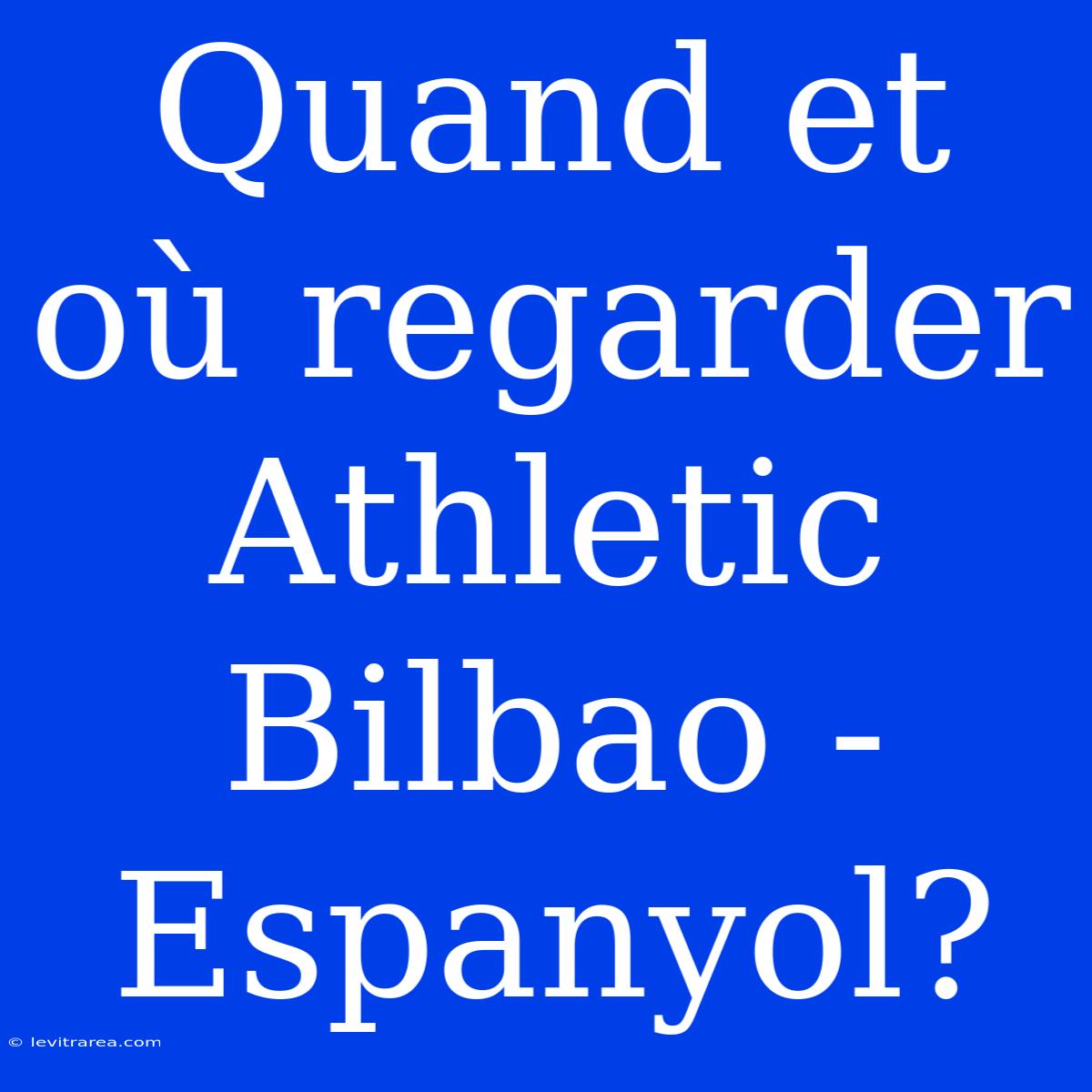 Quand Et Où Regarder Athletic Bilbao - Espanyol?