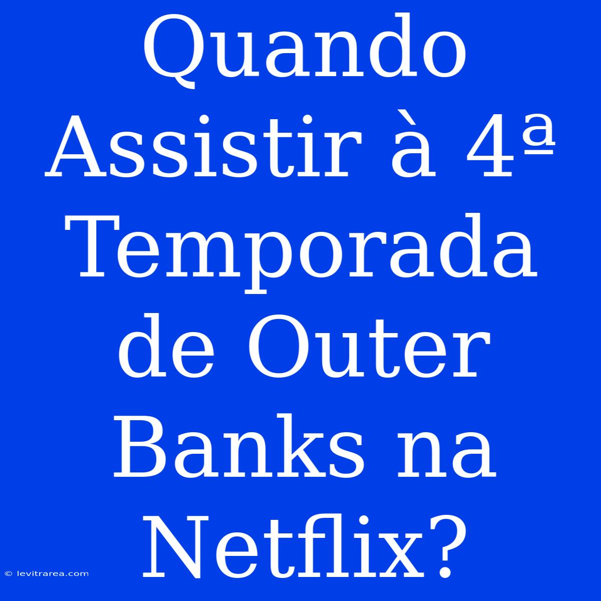 Quando Assistir À 4ª Temporada De Outer Banks Na Netflix?