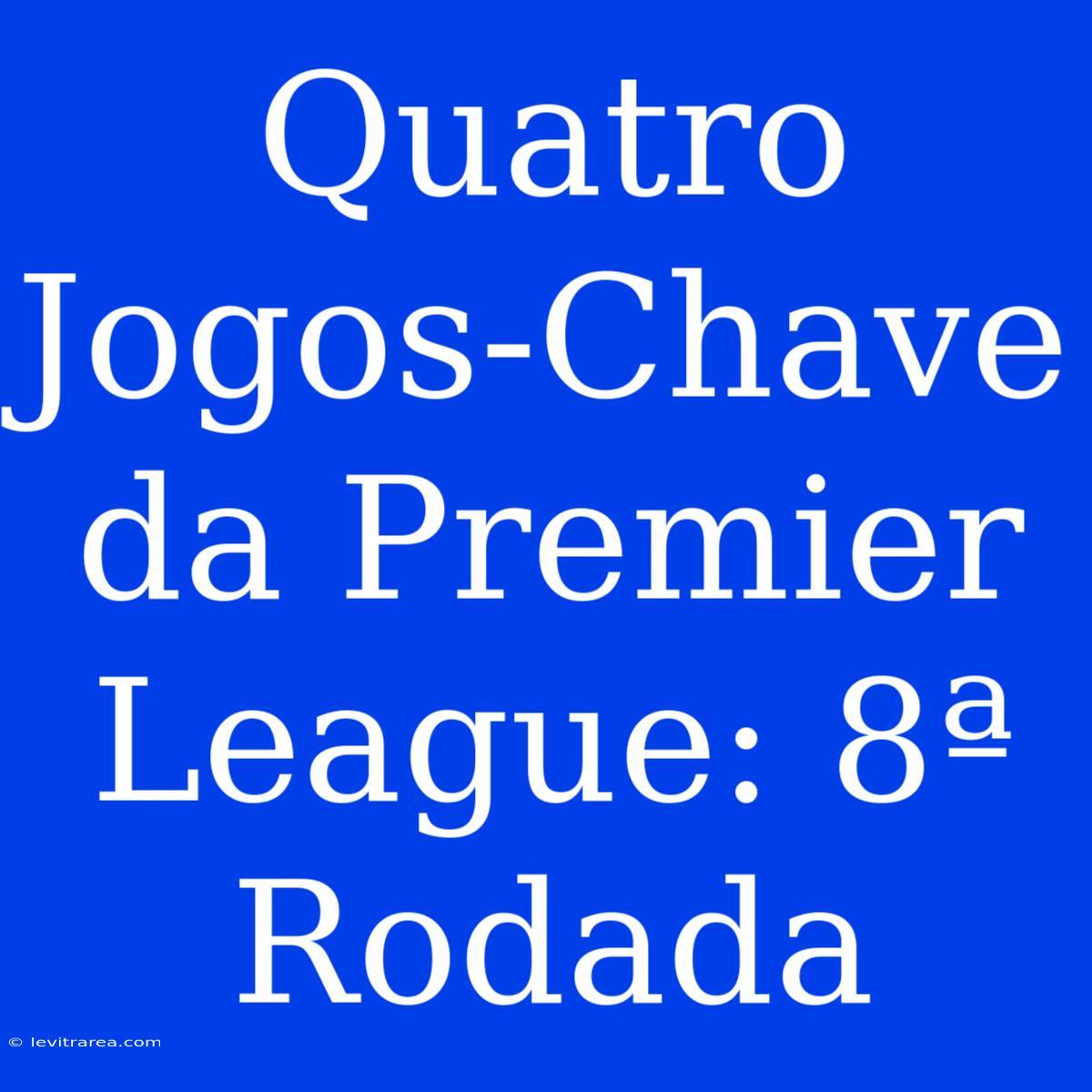 Quatro Jogos-Chave Da Premier League: 8ª Rodada