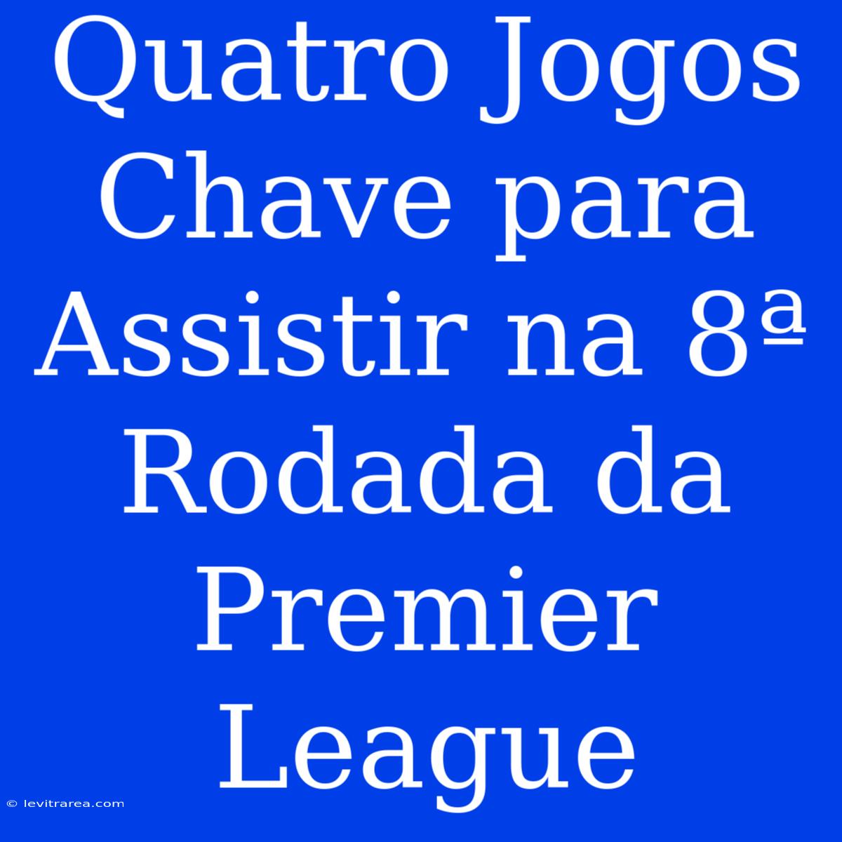 Quatro Jogos Chave Para Assistir Na 8ª Rodada Da Premier League