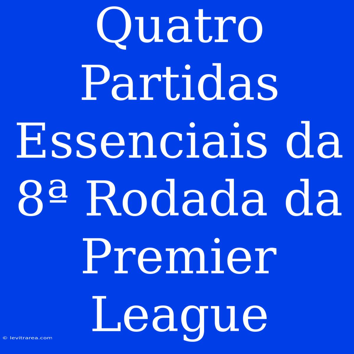 Quatro Partidas Essenciais Da 8ª Rodada Da Premier League