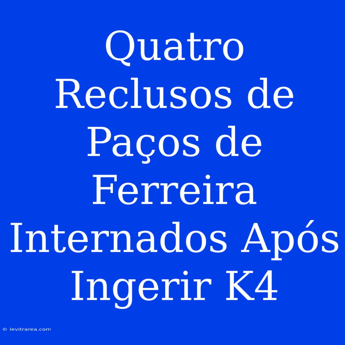 Quatro Reclusos De Paços De Ferreira Internados Após Ingerir K4