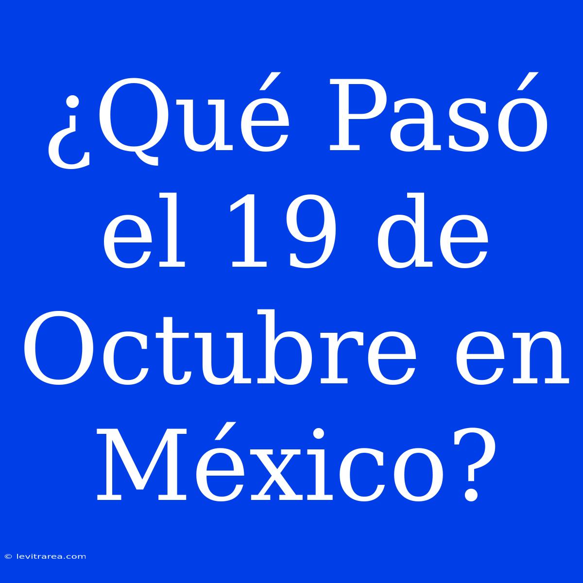 ¿Qué Pasó El 19 De Octubre En México?