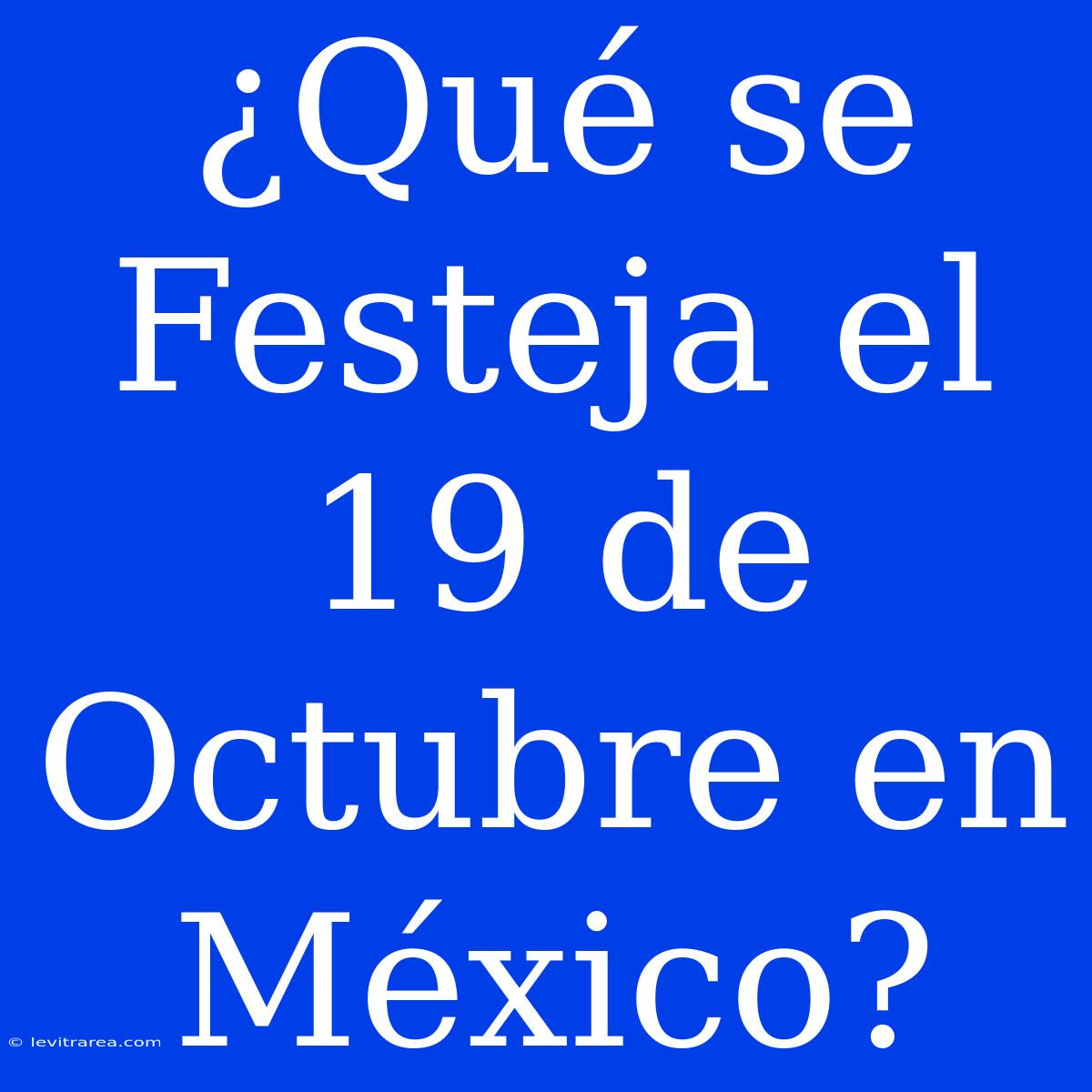 ¿Qué Se Festeja El 19 De Octubre En México? 