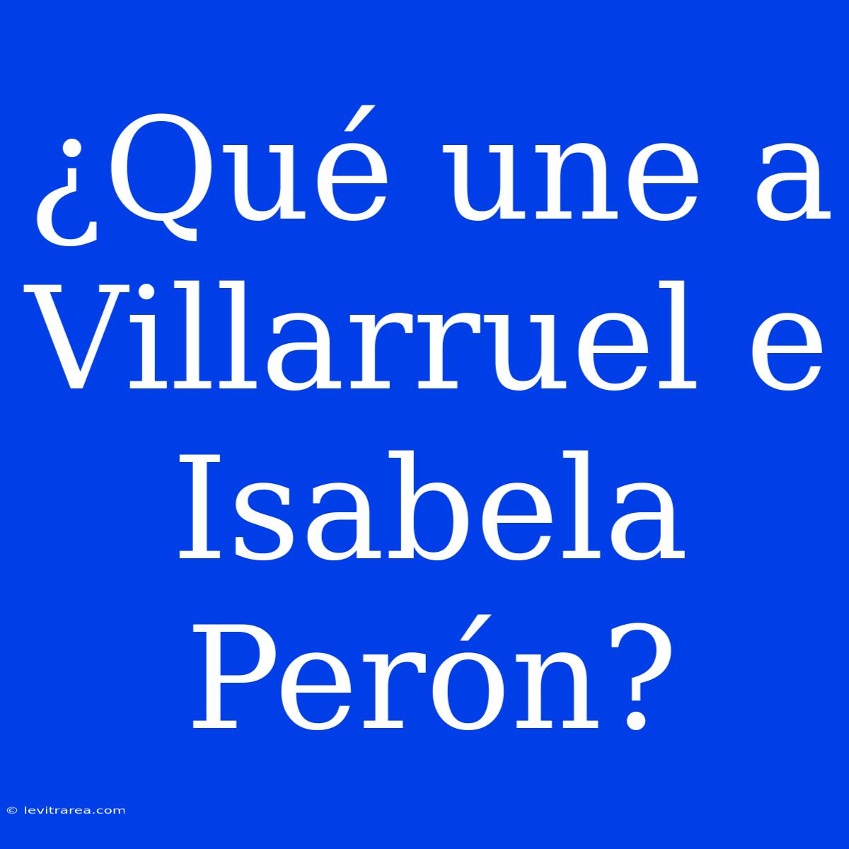 ¿Qué Une A Villarruel E Isabela Perón?