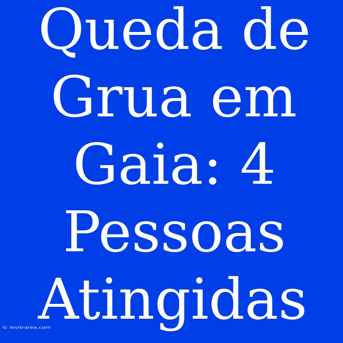 Queda De Grua Em Gaia: 4 Pessoas Atingidas