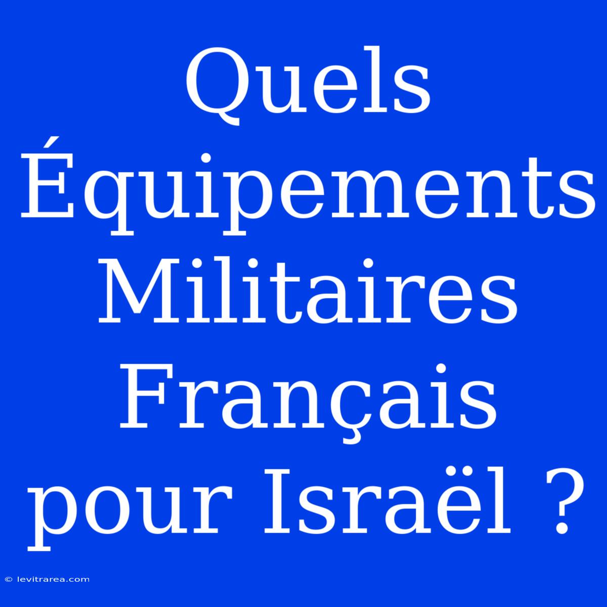 Quels Équipements Militaires Français Pour Israël ?