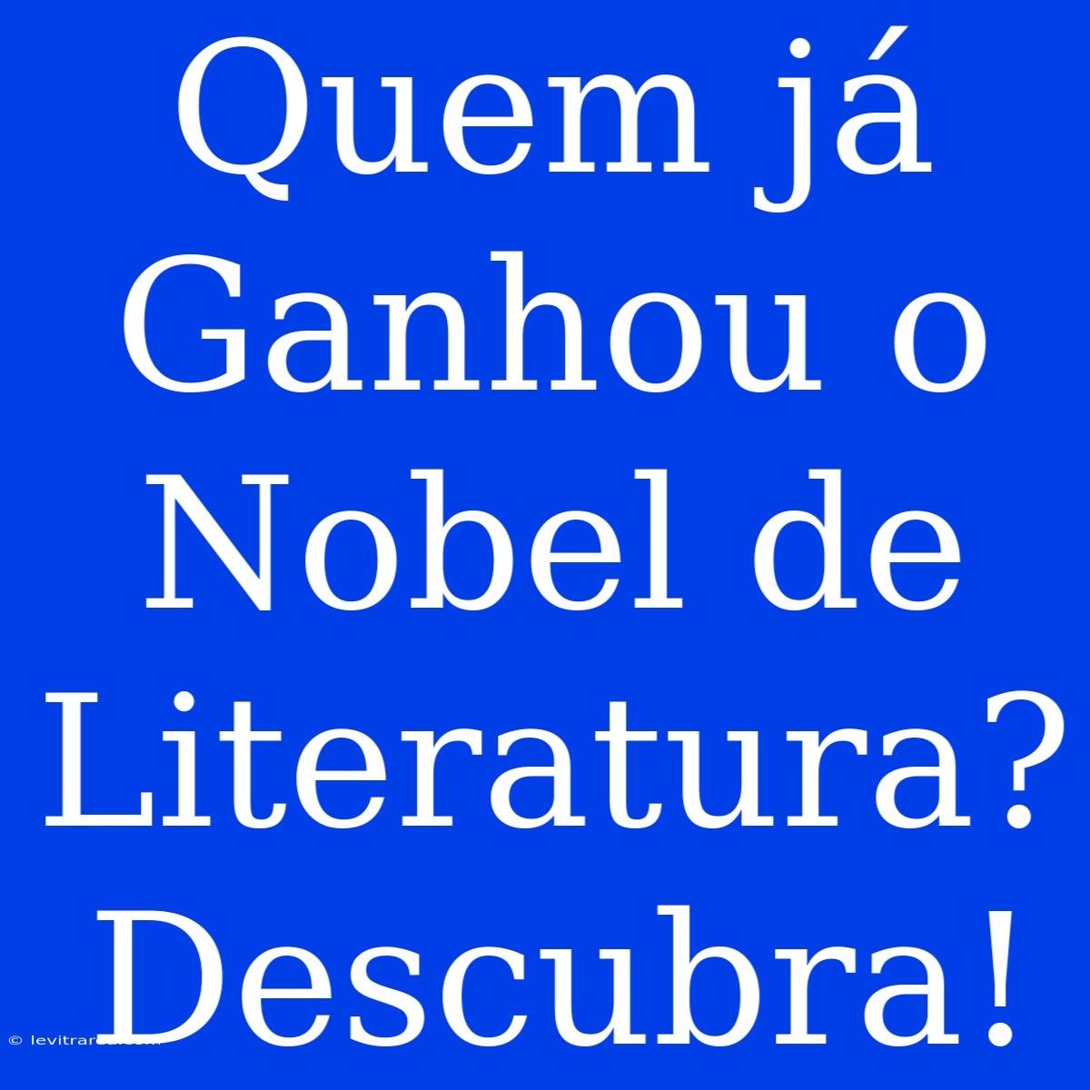 Quem Já Ganhou O Nobel De Literatura? Descubra!