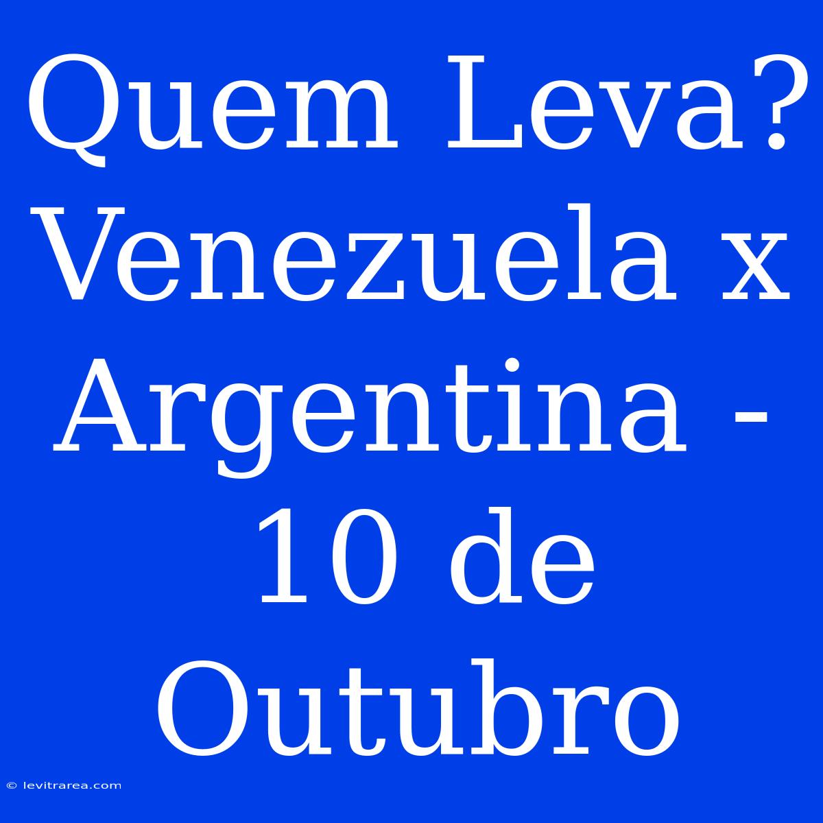 Quem Leva? Venezuela X Argentina - 10 De Outubro