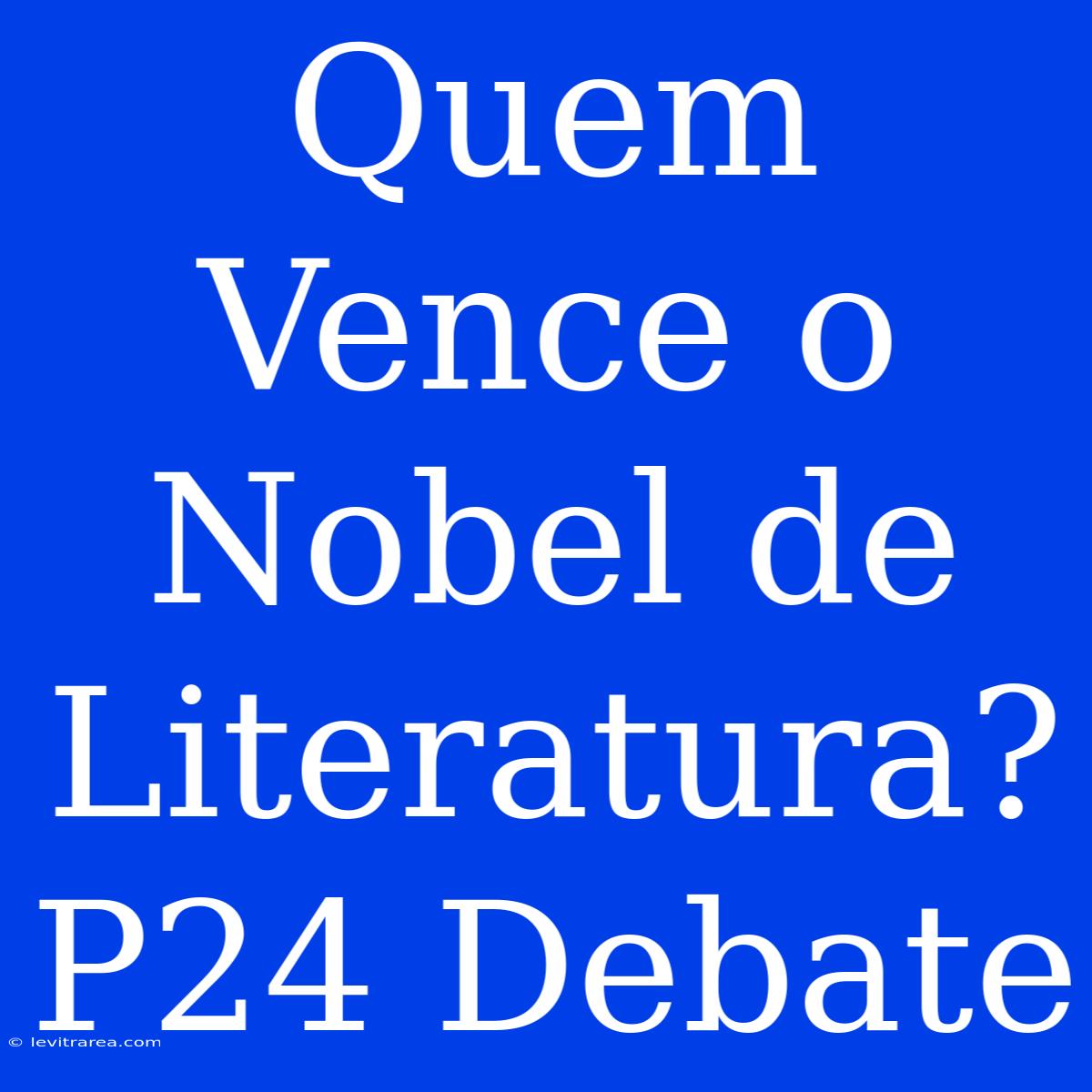 Quem Vence O Nobel De Literatura? P24 Debate