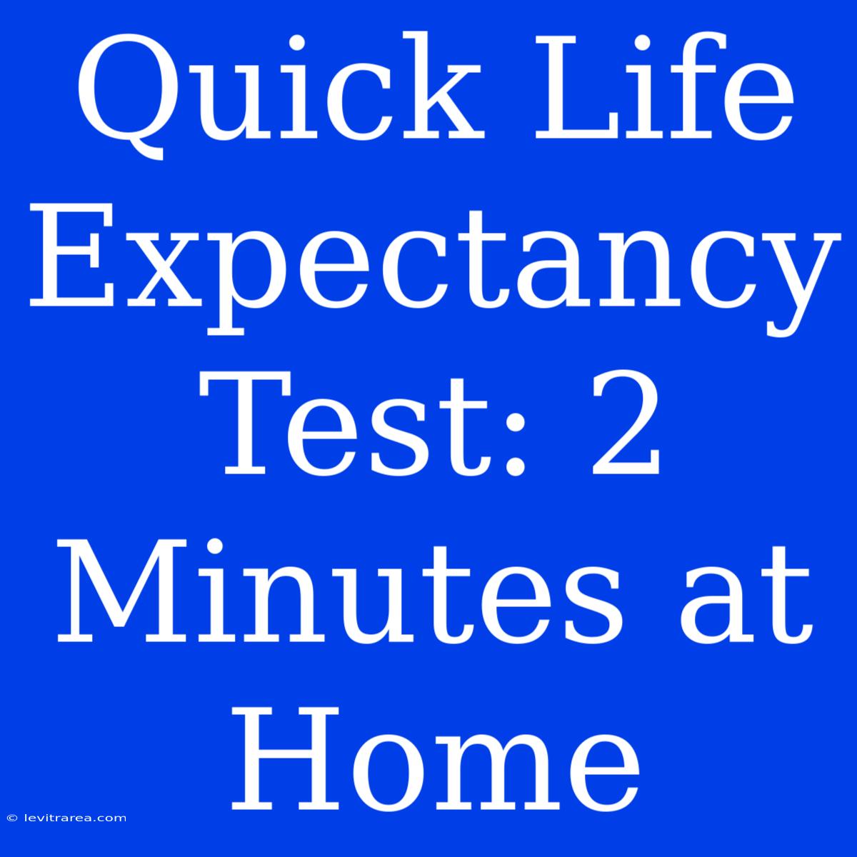 Quick Life Expectancy Test: 2 Minutes At Home