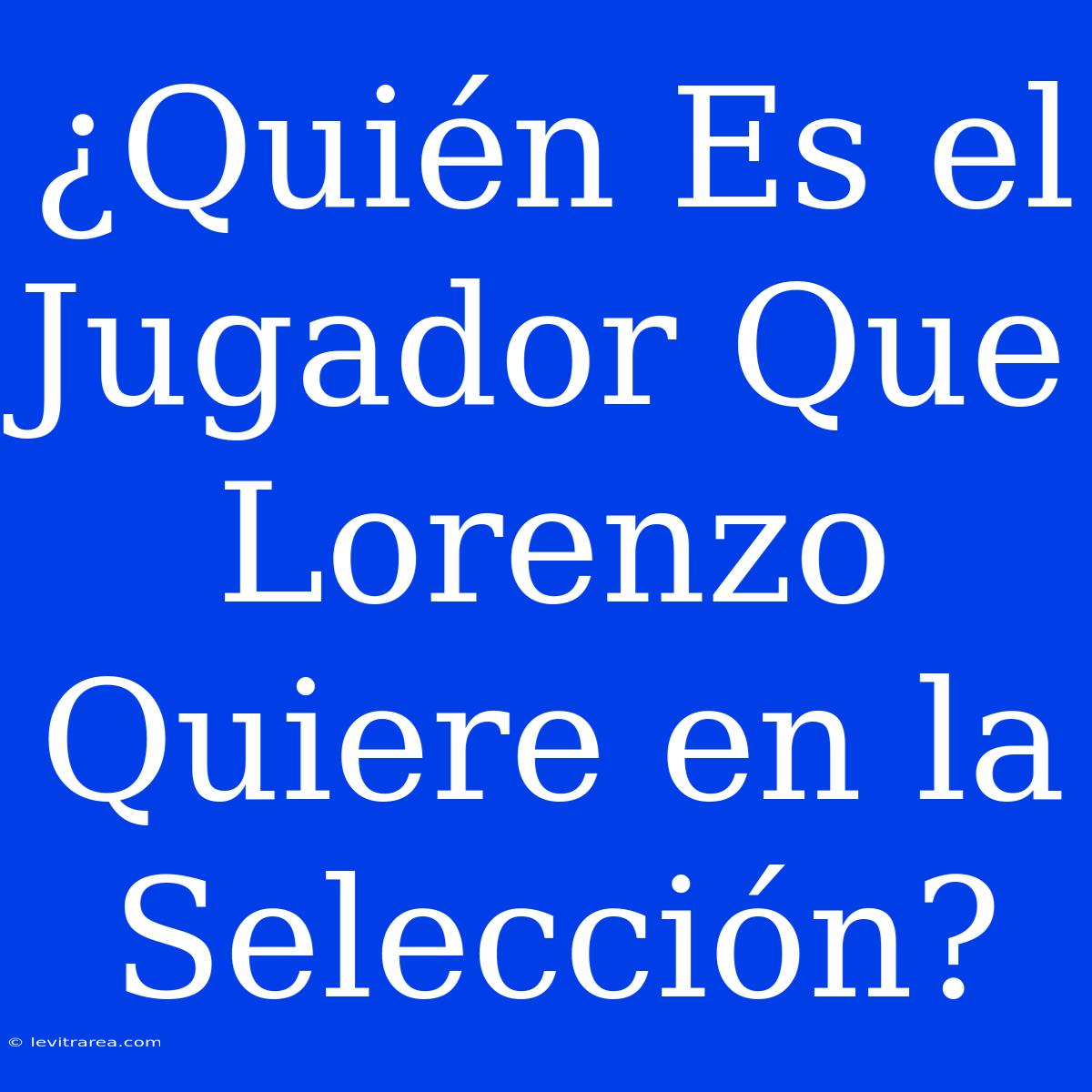 ¿Quién Es El Jugador Que Lorenzo Quiere En La Selección?