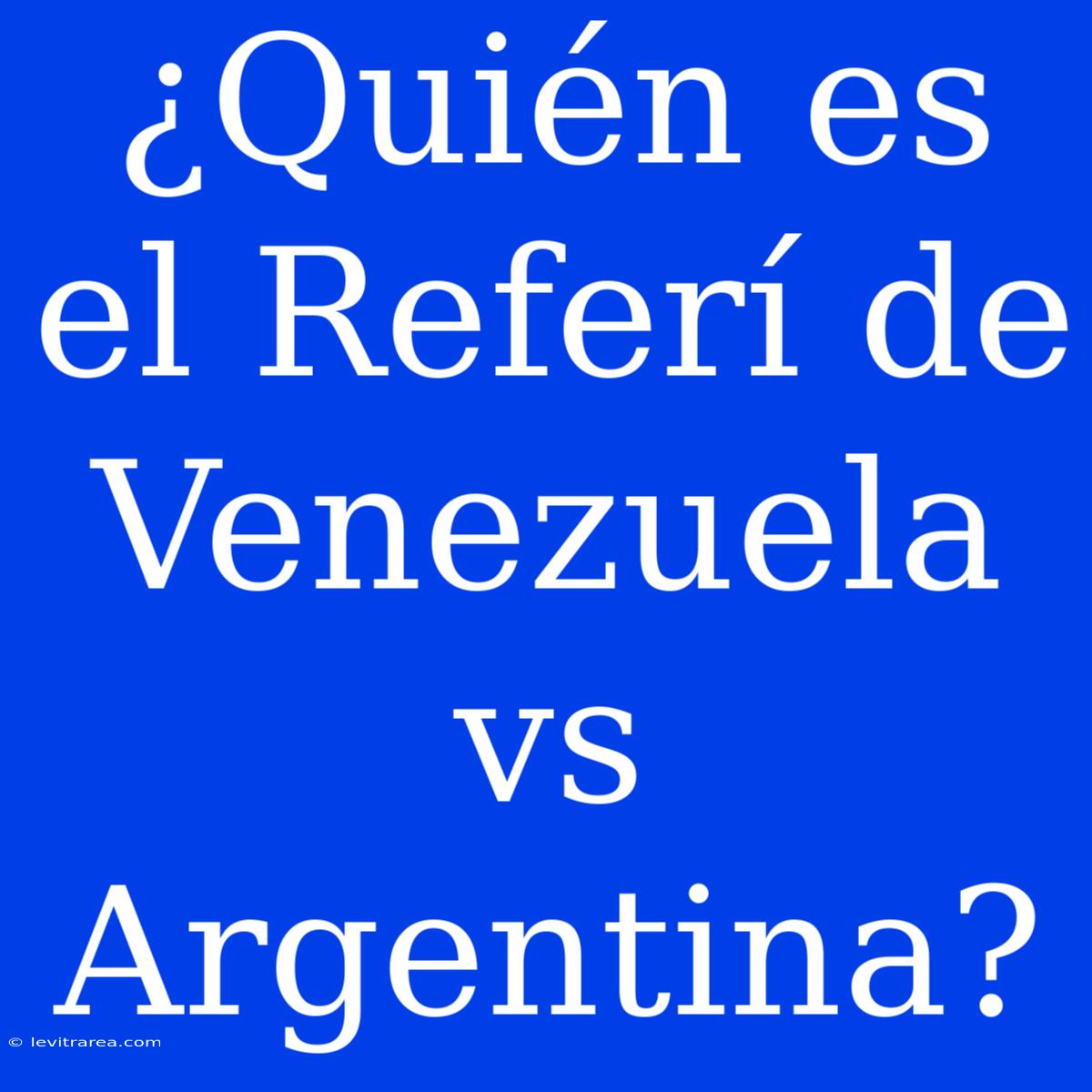 ¿Quién Es El Referí De Venezuela Vs Argentina? 