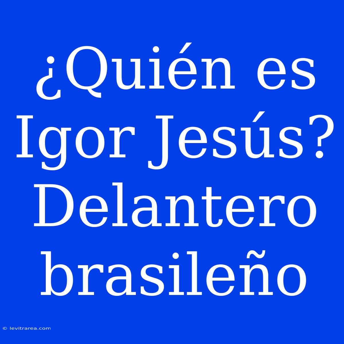 ¿Quién Es Igor Jesús? Delantero Brasileño