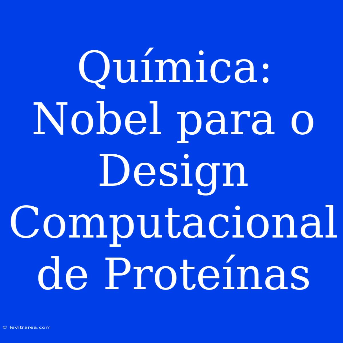 Química: Nobel Para O Design Computacional De Proteínas