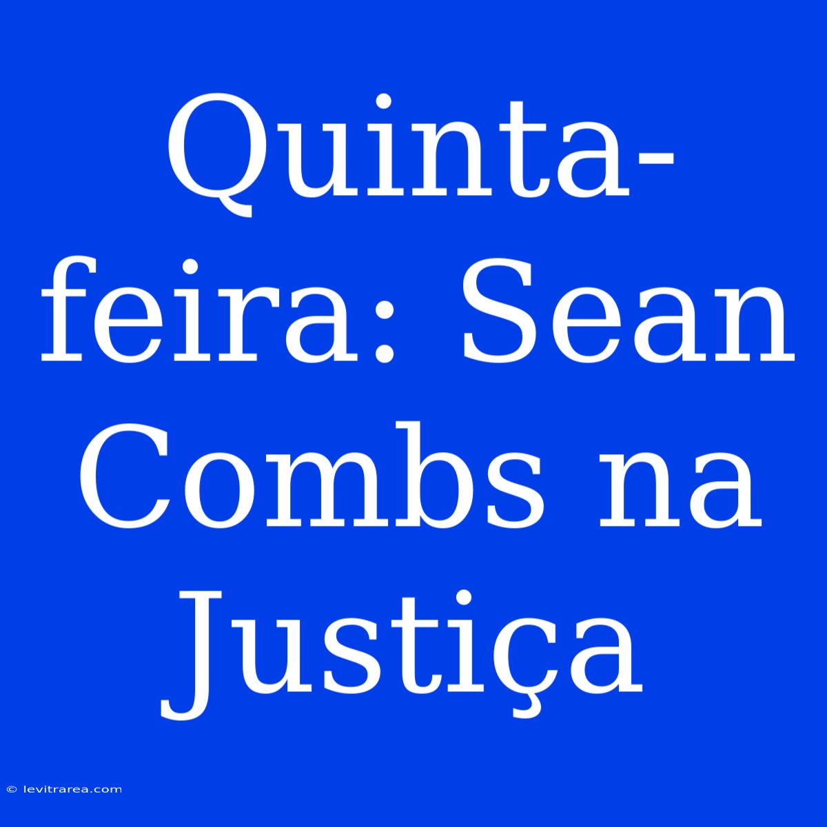 Quinta-feira: Sean Combs Na Justiça