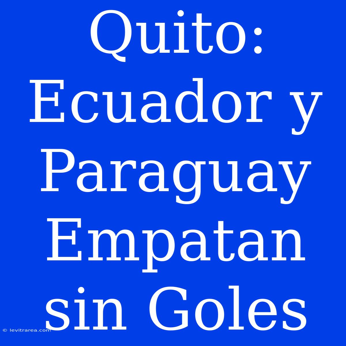 Quito: Ecuador Y Paraguay Empatan Sin Goles