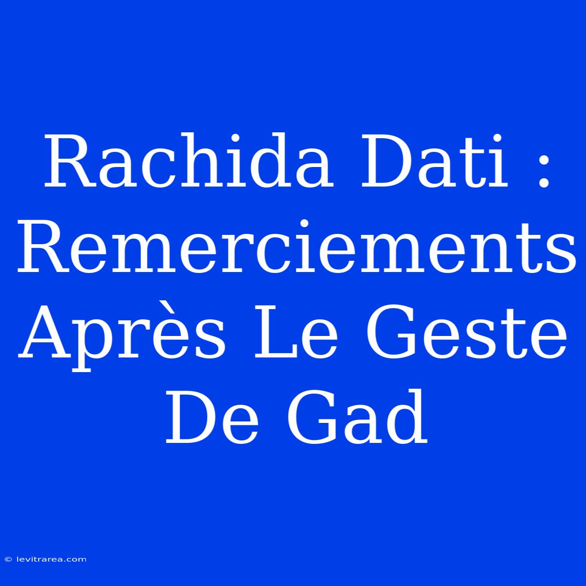 Rachida Dati : Remerciements Après Le Geste De Gad