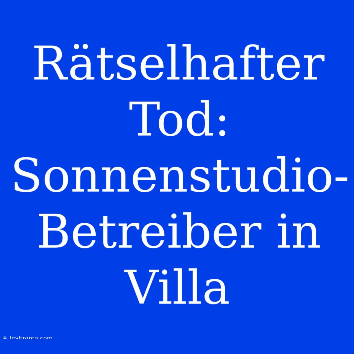 Rätselhafter Tod: Sonnenstudio-Betreiber In Villa