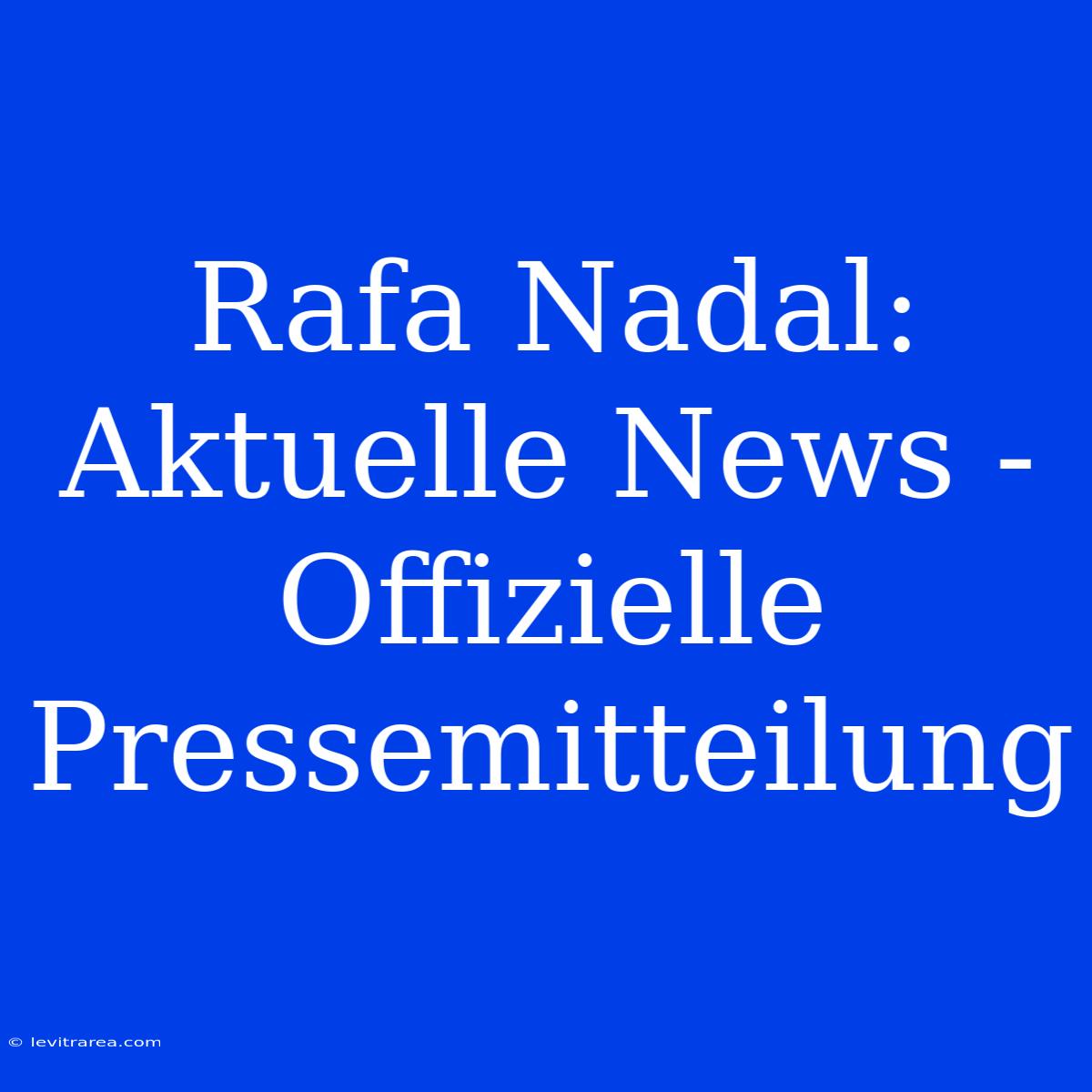 Rafa Nadal: Aktuelle News - Offizielle Pressemitteilung