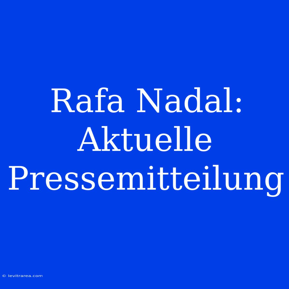 Rafa Nadal: Aktuelle Pressemitteilung