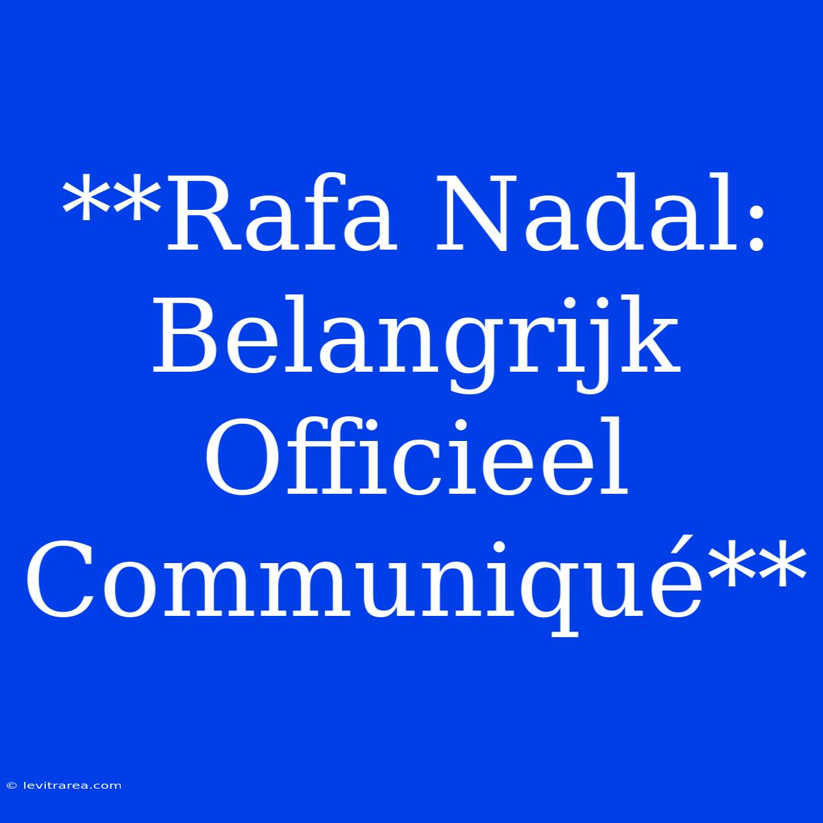 **Rafa Nadal: Belangrijk Officieel Communiqué** 