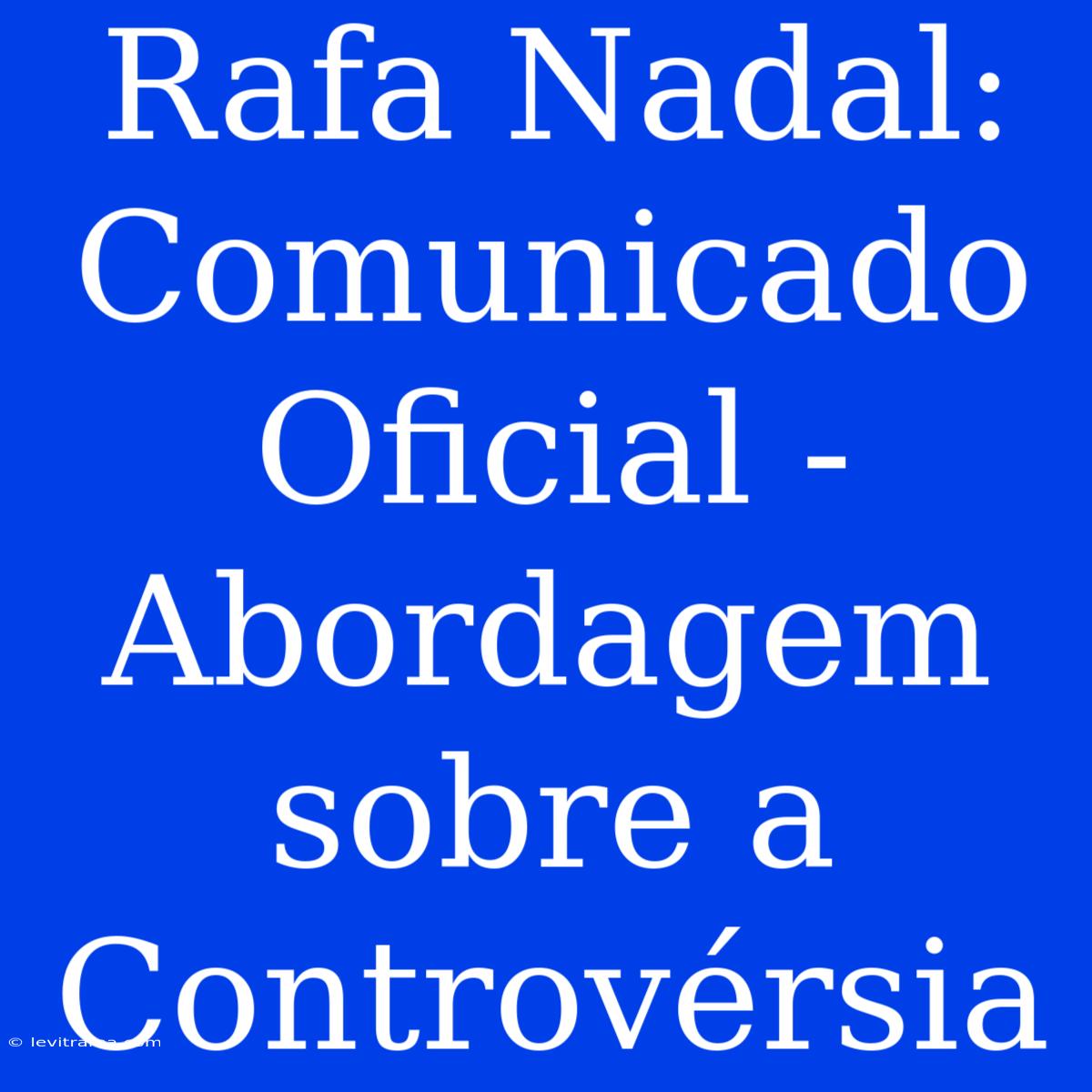 Rafa Nadal: Comunicado Oficial - Abordagem Sobre A Controvérsia